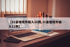 【31省增境外输入16例,31省增境外输入11例】