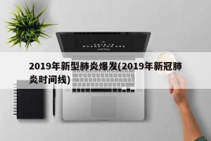 2019年新型肺炎爆发(2019年新冠肺炎时间线)