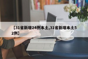 【31省新增24例本土,31省新增本土52例】