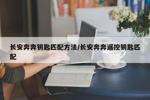 长安奔奔钥匙匹配方法/长安奔奔遥控钥匙匹配