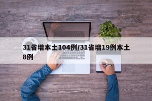 31省增本土104例/31省增19例本土8例