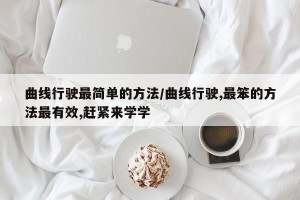 曲线行驶最简单的方法/曲线行驶,最笨的方法最有效,赶紧来学学