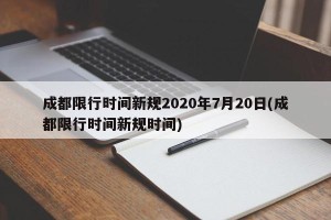 成都限行时间新规2020年7月20日(成都限行时间新规时间)
