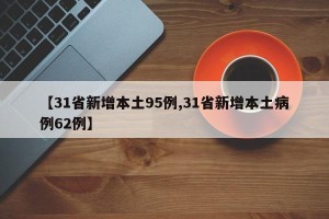 【31省新增本土95例,31省新增本土病例62例】