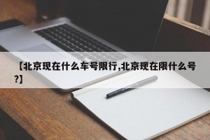 【北京现在什么车号限行,北京现在限什么号?】