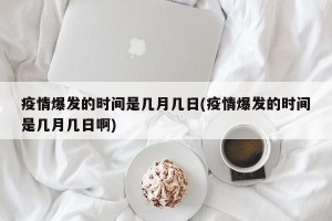 疫情爆发的时间是几月几日(疫情爆发的时间是几月几日啊)