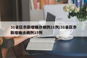 31省区市新增确诊病例21例/31省区市新增确诊病例15例
