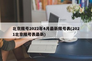 北京限号2022年4月最新限号表(2021北京限号表最新)