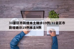 31省区市新增本土确诊19例/31省区市新增确诊19例本土9例