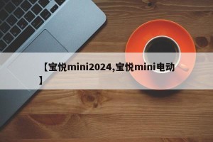 【宝悦mini2024,宝悦mini电动】