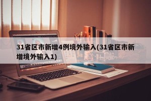 31省区市新增4例境外输入(31省区市新增境外输入1)
