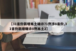 【31省份新增本土确诊71例涉8省份,31省份新增确诊8例本土2】