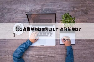 【31省份新增18例,31个省份新增17】