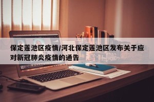 保定莲池区疫情/河北保定莲池区发布关于应对新冠肺炎疫情的通告