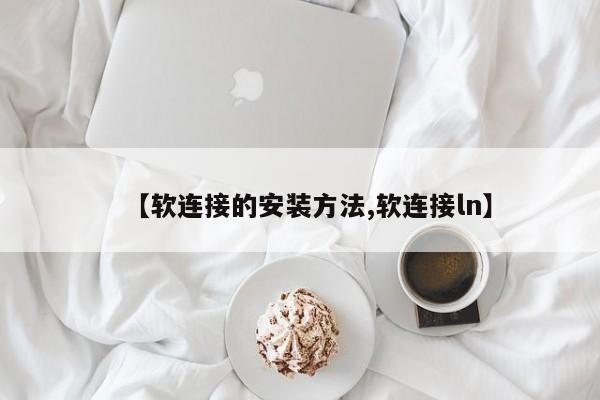【软连接的安装方法,软连接ln】