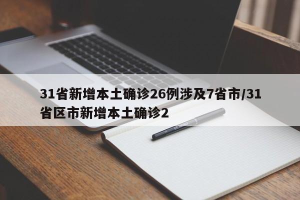 31省新增本土确诊26例涉及7省市/31省区市新增本土确诊2