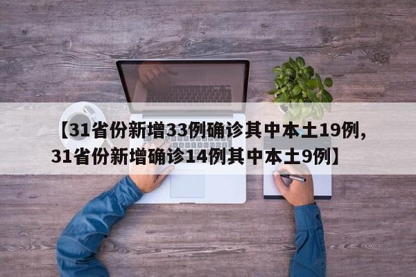 【31省份新增33例确诊其中本土19例,31省份新增确诊14例其中本土9例】
