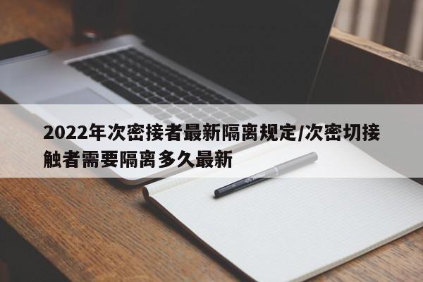2022年次密接者最新隔离规定/次密切接触者需要隔离多久最新