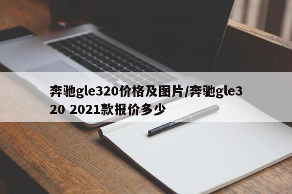 奔驰gle320价格及图片/奔驰gle320 2021款报价多少