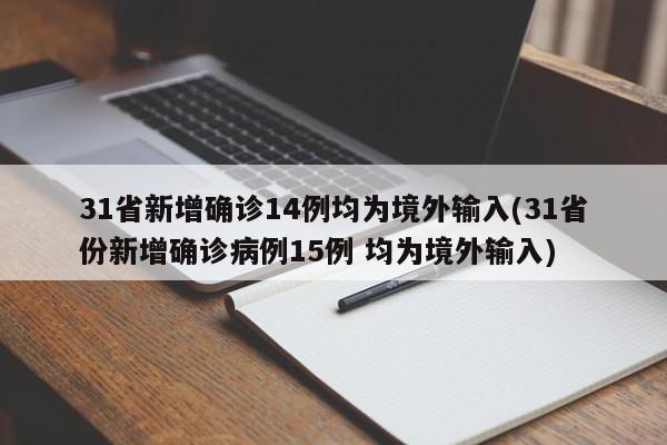 31省新增确诊14例均为境外输入(31省份新增确诊病例15例 均为境外输入)
