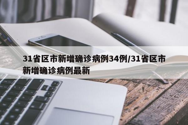 31省区市新增确诊病例34例/31省区市新增确诊病例最新
