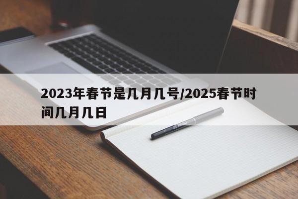 2023年春节是几月几号/2025春节时间几月几日