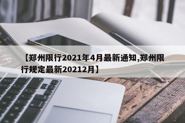 【郑州限行2021年4月最新通知,郑州限行规定最新20212月】