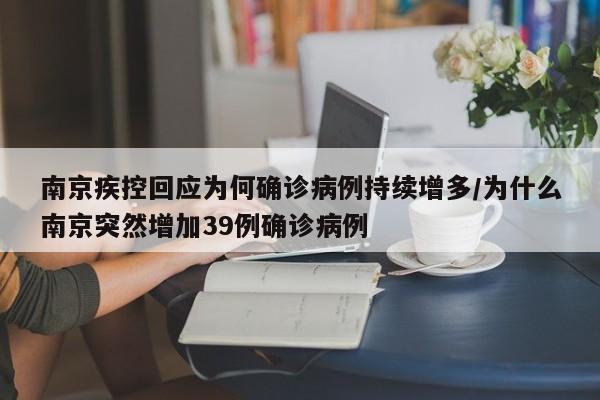 南京疾控回应为何确诊病例持续增多/为什么南京突然增加39例确诊病例