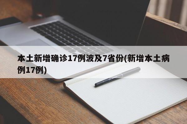 本土新增确诊17例波及7省份(新增本土病例17例)