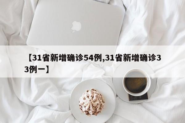 【31省新增确诊54例,31省新增确诊33例一】