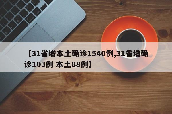 【31省增本土确诊1540例,31省增确诊103例 本土88例】