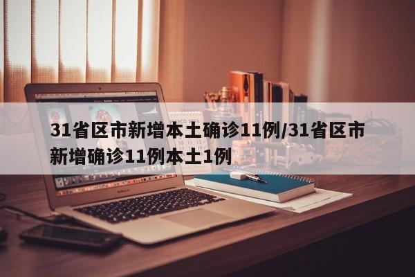 31省区市新增本土确诊11例/31省区市新增确诊11例本土1例